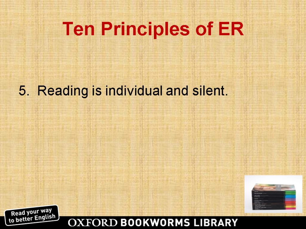 Ten Principles of ER 5. Reading is individual and silent.